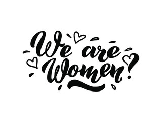 We are Women vector lettering of hand drawn. We are Women hand lettering. Feminist slogan, phrase or quote. Modern vector illustration for t-shirt, sweatshirt or other apparel print. EPS  10