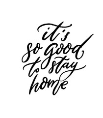 It's so good to stay home. Inspirational quote about being at home. Modern calligraphy handwritten saying, black text isolated on white background. Kitchen typography vector poster