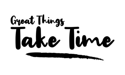 Great Things Take Time Calligraphy Phrase, Lettering Inscription.