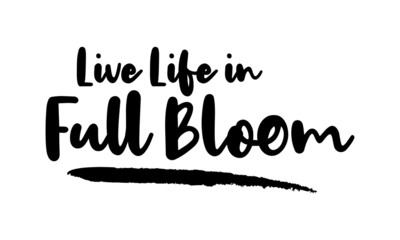 Live Life in Full Bloom Calligraphy Phrase, Lettering Inscription.