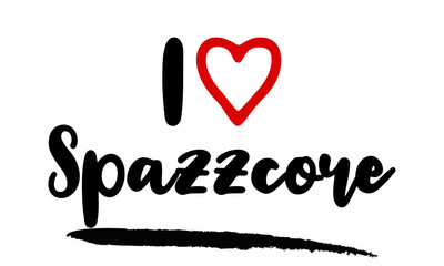I Love Spazzcore Calligraphy Lettering for posters, cards design, T-Shirts.