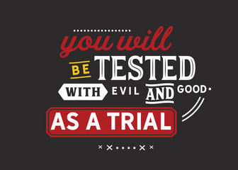 You will be tested with evil and good as a trial