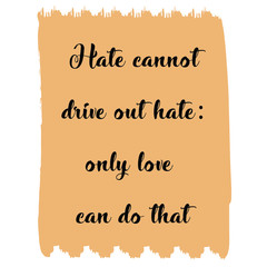 Hate cannot drive out hate only love can do that. Vector Quote