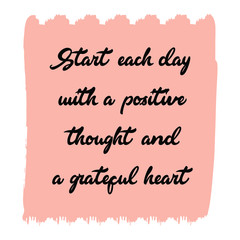 Start each day with a positive thought and a grateful heart. Vector Quote