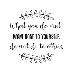 What you do not want done to yourself, do not do to others. Vector Quote