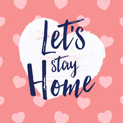 Let's Stay Home slogan. Modern calligraphy on heart shape against pink heart pattern background. Inspirational quote for home decor, housewarming or quarantine and lockdown. Vector illustration.