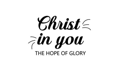Christ in you, The hope of Glory, Christian faith, Typography for print or use as poster, card, flyer or T Shirt