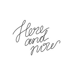 Here and now, inscription, continuous line drawing, hand lettering, print for clothes, t-shirt, emblem or logo design, one single line on a white background. Isolated vector illustration.