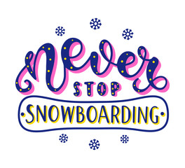 Never Stop Snowboarding. Inspirational and Motivational Quotes. Lettering And Typography Design Art for T-shirts, Posters, Invitations, Greeting Cards. Black text isolated on white background.