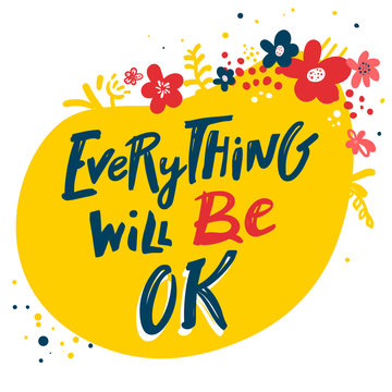 Everything will be ok. hand drawn lettering phrase, isolated on the yellow backgroundwith flowers. brush inscription for photo overlays, typography greeting card or t-shirt print, flyer, poster design