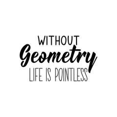Without geometry life is pointless. Vector illustration. Lettering. Ink illustration.