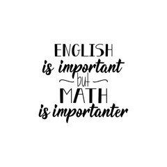 English is important but math is importanter. Vector illustration. Lettering. Ink illustration.