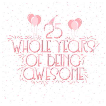25 years Birthday And 25 years Wedding Anniversary Typography Design, 25 Whole Years Of Being Awesome Lettering.