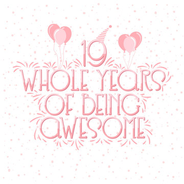 19 years Birthday And 19 years Wedding Anniversary Typography Design, 19 Whole Years Of Being Awesome Lettering.