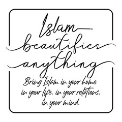 Beautiful hand lettering quote. Islam beautifies anything bring islam in your home in your life in your relations in your mind. Islamic background