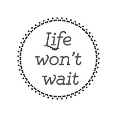  Life won’t wait. Vector Quote 