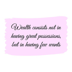 Wealth consists not in having great possessions, but in having few wants. Vector Quote 