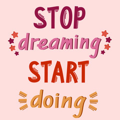 Stop dreaming start doing. Inspirational and motivational poster. Quotes. Simple vector illustration.