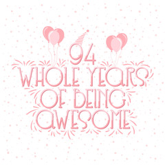 94 years Birthday And 94 years Wedding Anniversary Typography Design, 94 Whole Years Of Being Awesome.