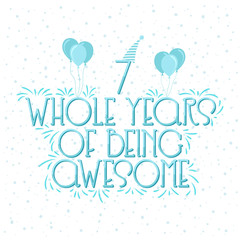 7 years Birthday And 7 years Wedding Anniversary Typography Design, 7 Whole Years Of Being Awesome.