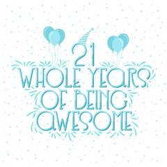 21 years Birthday And 21 years Wedding Anniversary Typography Design, 21 Whole Years Of Being Awesome.