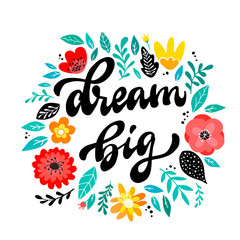 Fototapeta na wymiar cute hand lettering quote 'Dream big' decorated with flowers and leaves on white background. Inspirational phrase for posters, banners, prints, cards, etc.