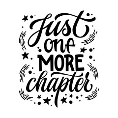 Just one more chapter - motivation lettering quote about books and reading. Design for book cafe, stores, libraries. Hand drawn lettering phrase. Poster, souvenire, smm, print projects.