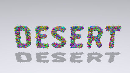 DESERT written in 3D illustration by colorful small objects casting shadow on a white background