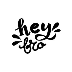 inscription Hey Bro hand drawn lettering phrase on the white background. Cartoon style, colorful quote, script font.