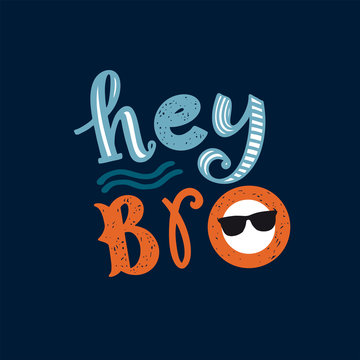 Hey Bro hand drawn lettering phrase on the white background. Cartoon style, colorful quote with a smile on the face. Looks like Kenny.