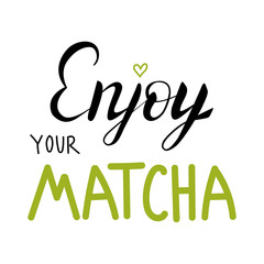 Fototapeta na wymiar Enjoy your matcha-vector handwritten phrase. Calligraphy vector illustration. Text label for logo, label and tea packaging. Phrase isolated on a white background.Traditional Japanese and Asian drink.