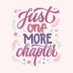 Just one more chapter - motivation lettering quote about books and reading. Colorful design for book cafe, stores, libraries. Hand drawn lettering phrase. Poster, souvenire, smm, print projects.