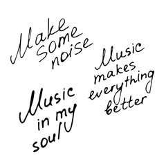 Hand writting inscriptions. Music in my soul. Make some noise. Music makes everything better. Vector