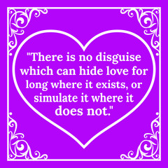 Motivational quote for Valentine's Day.  There is no disguise which can hide love for long where it exists, or simulate it where it does not.  Vector illustration isolated.