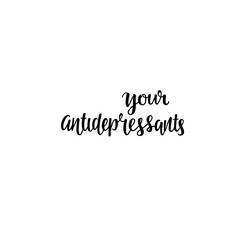 your antidepressants - hand written sign for print industry, packaging design, heading. Perfect for stationery, logo, branding, Instagram posts and more. Vector stock isolated on white background. EPS