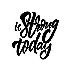 Be Strong Today. Hand written lettering phrase. Black color text. Vector illustration. Isolated on white background.
