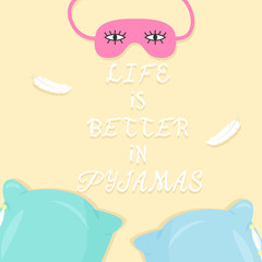 Vector illustration with pillows, sleeping mask and text Life Is Better In Pyjamas. For poster in nursery, template for greeting card, design t-shirt print, template for invitation to pajama party.