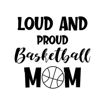 Loud and proud basketball mom motherhood slogan inscription. Funny vector quotes. Monochrome inscription. Illustration for prints on t-shirts and bags, posters, cards. Isolated on white background.
