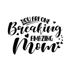 You are one breaking amazing mom motherhood slogan inscription. Funny vector quotes. Monochrome inscription. Illustration for prints on t-shirts and bags, posters, cards. Isolated on white background.