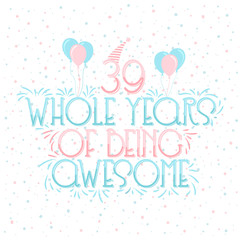 39 years Birthday And 39 years Wedding Anniversary Typography Design, 39 Whole Years Of Being Awesome Lettering.