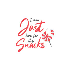 Food quote lettering typography. I am just here for the snacks