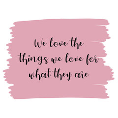 We love the things we love for what they are. Vector Quote