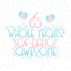 65 years Birthday And 65 years Wedding Anniversary Typography Design, 65 Whole Years Of Being Awesome Lettering.