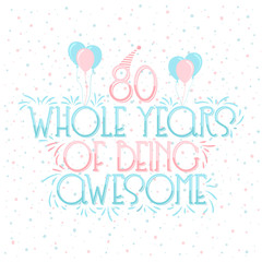 80 years Birthday And 80 years Wedding Anniversary Typography Design, 80 Whole Years Of Being Awesome Lettering.