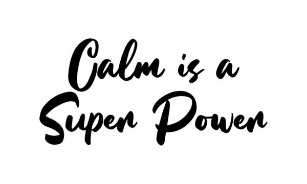 Calm is a Super Power. Phrase Saying Quote Text or Lettering. Vector Script and Cursive Handwritten Typography 
For Designs Brochures Banner Flyers and T-Shirts.