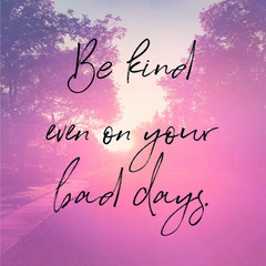 Quote - Be kind even on your bad days