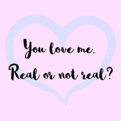 You love me. Real or not real. Vector Calligraphy saying Quote for Social media post