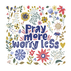 Floral color vector pisitive lettering card in a flat style. Ornate flower illustration with hand drawn calligraphy text quote - Pray more, worry less.