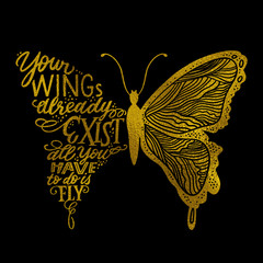 Hand lettering quote in butterfly silhouette. Your wings already exists, all you have to do is fly - for cards, prints, t-shirts and posters. Calligraphic hand-lettering design. Golden foil texture.