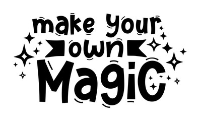 MAKE YOUR OWN MAGIC. Hand drawn typography quote phrase. Inspirational vector design for print on tee, card, banner, poster, hoody. Modern font calligraphy style phrase - make your own magic.